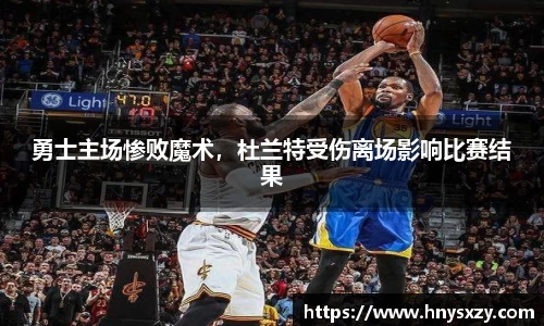 勇士主场惨败魔术，杜兰特受伤离场影响比赛结果