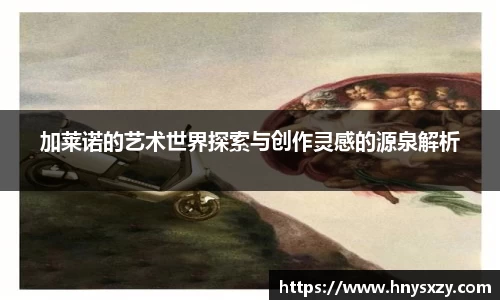 加莱诺的艺术世界探索与创作灵感的源泉解析