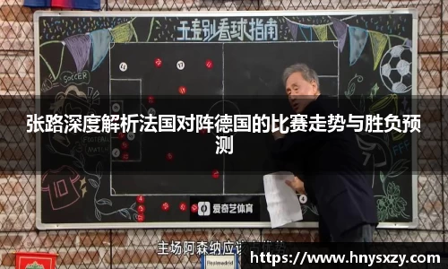 张路深度解析法国对阵德国的比赛走势与胜负预测